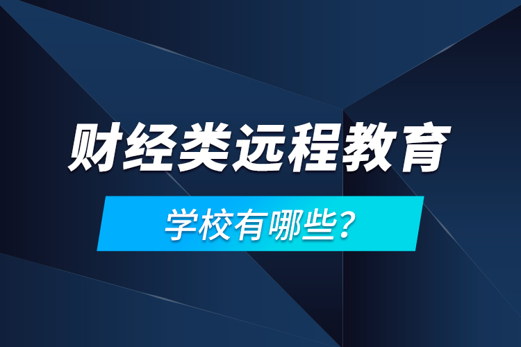 財(cái)經(jīng)類(lèi)遠(yuǎn)程教育學(xué)校有哪些？