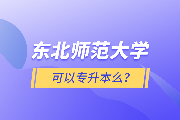 東北師范大學(xué)可以專升本么？