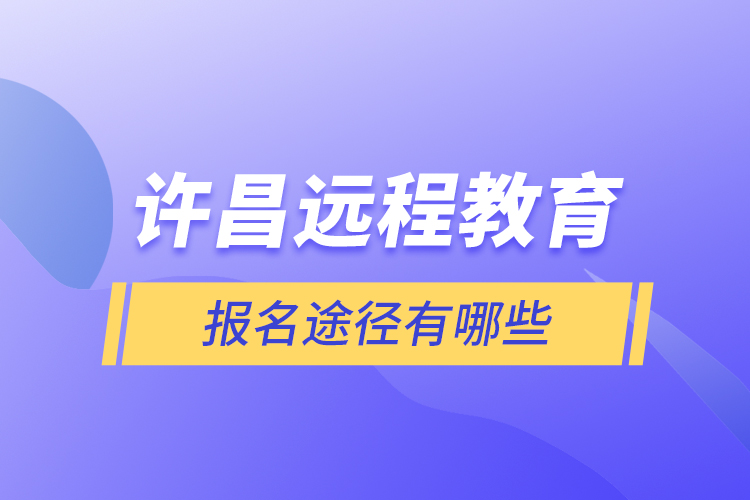 許昌遠(yuǎn)程教育報(bào)名途徑有哪些