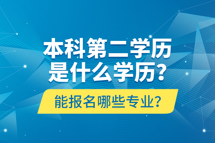 本科第二學(xué)歷是什么學(xué)歷？能報名哪些專業(yè)？