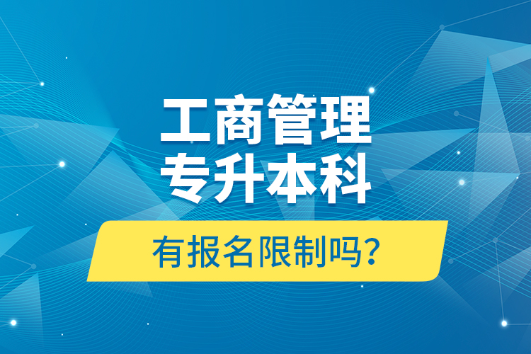 工商管理專升本科有報(bào)名限制嗎？