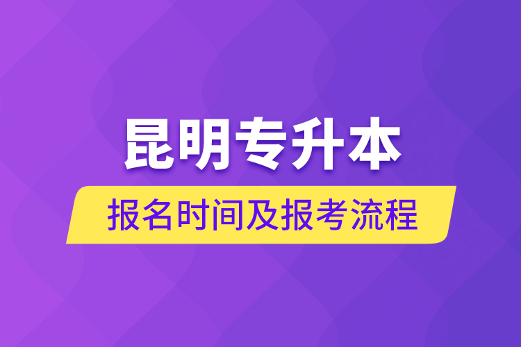 昆明專升本報名時間及報考流程