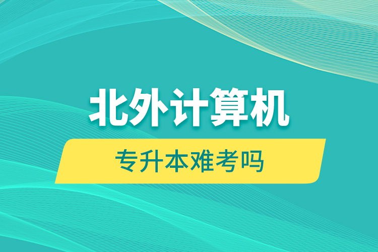 北外計算機專升本難考嗎