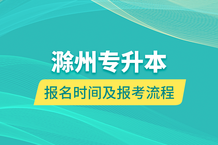 滁州專升本報(bào)名時間及報(bào)考流程