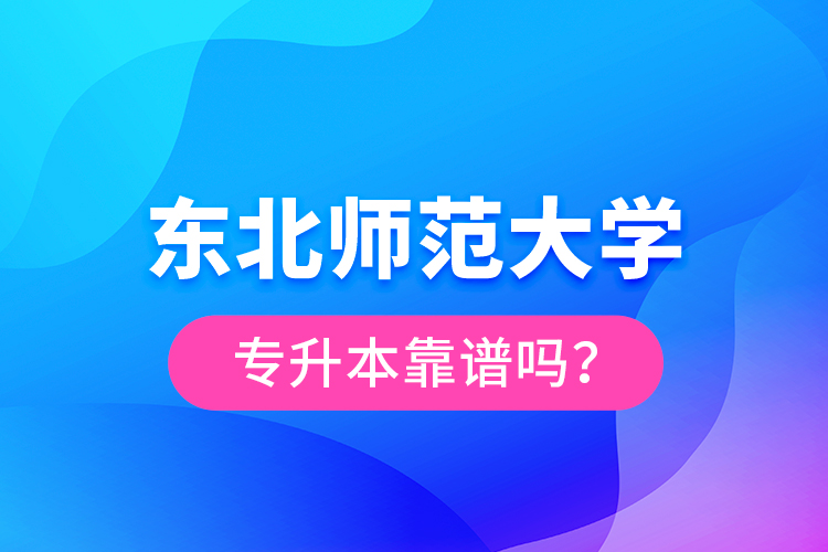 東北師范大學(xué)專升本靠譜嗎？