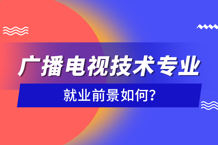 廣播電視技術(shù)專業(yè)就業(yè)前景如何？