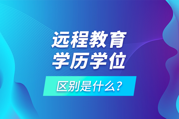 遠程教育學歷學位區(qū)別是什么？