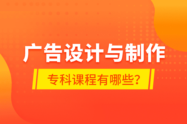 廣告設計與制作?？普n程有哪些？