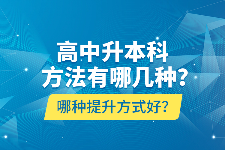 高中升本科方法有哪幾種？哪種提升方式好？