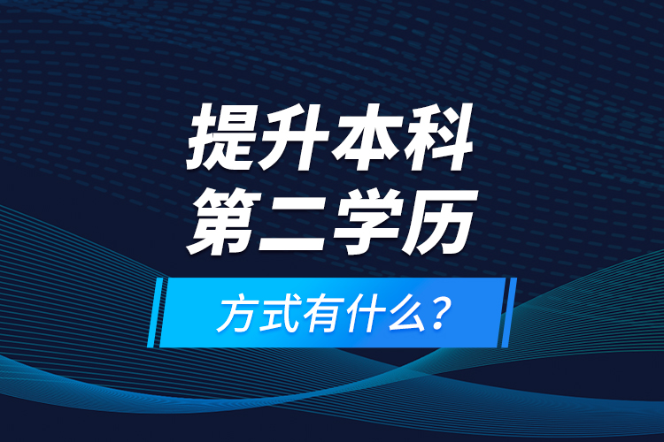 提升本科第二學歷方式有什么？