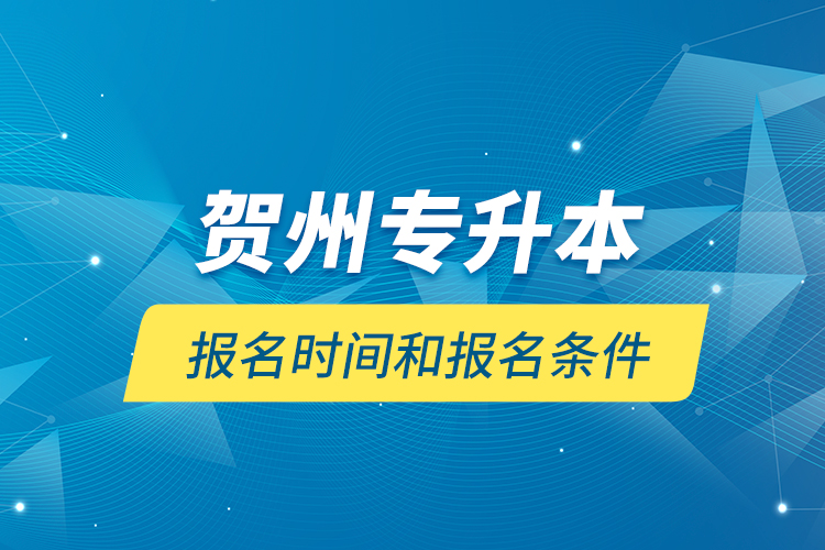 賀州專升本報名時間和報名條件