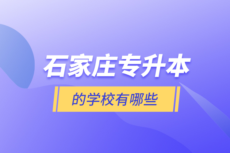 石家莊專升本的學校有哪些？