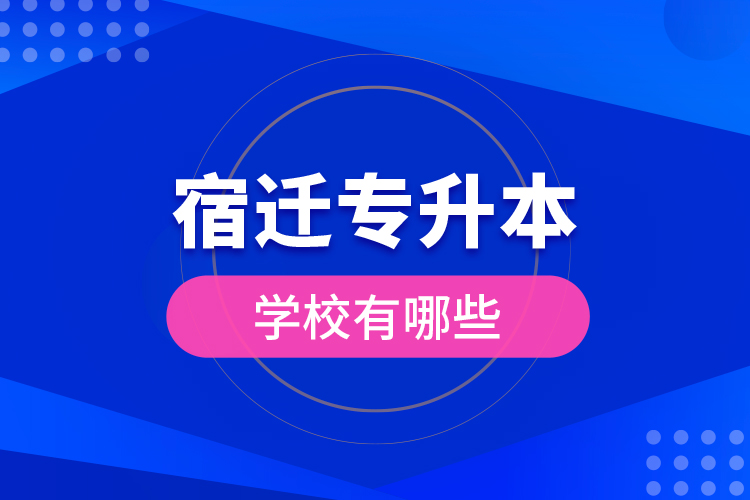 宿遷專升本學校有哪些？