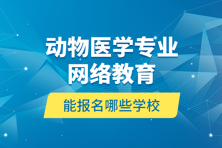 動物醫(yī)學(xué)專業(yè)網(wǎng)絡(luò)教育能報(bào)名哪些學(xué)校?