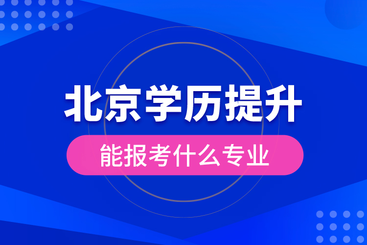 北京學(xué)歷提升能報(bào)考什么專業(yè)？