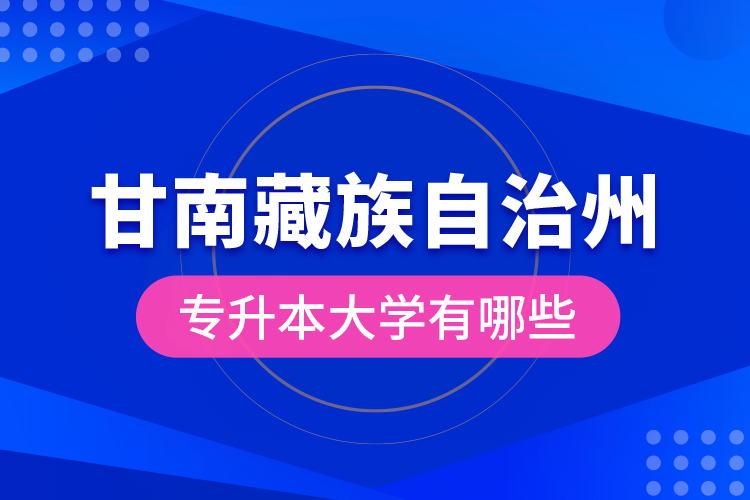 甘南藏族自治州專升本大學(xué)有哪些？