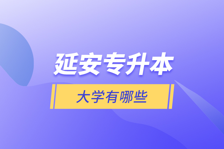 延安專升本大學(xué)有哪些？