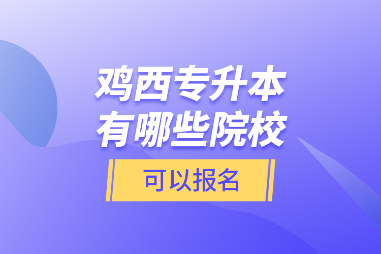 雞西專升本有哪些院校可以報(bào)名？