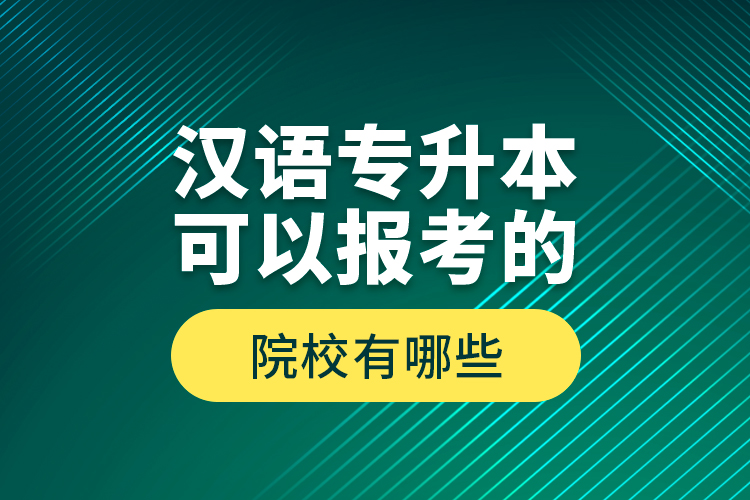 漢語專升本可以報(bào)考的院校有哪些？