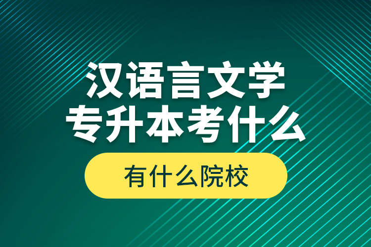 漢語言文學專升本考什么，有什么院校？