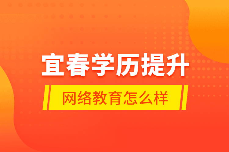 宜春學(xué)歷提升網(wǎng)絡(luò)教育怎么樣？