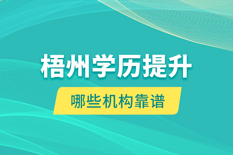 梧州學(xué)歷提升哪些機構(gòu)靠譜？