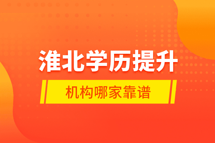 淮北學(xué)歷提升機(jī)構(gòu)哪家靠譜？