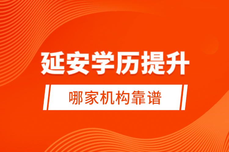 延安學(xué)歷提升哪家機構(gòu)靠譜？