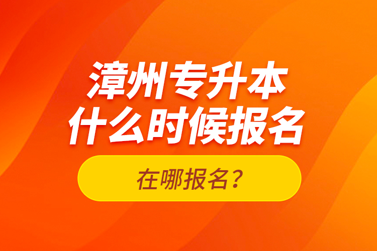 漳州專升本什么時候報(bào)名？在哪報(bào)名？