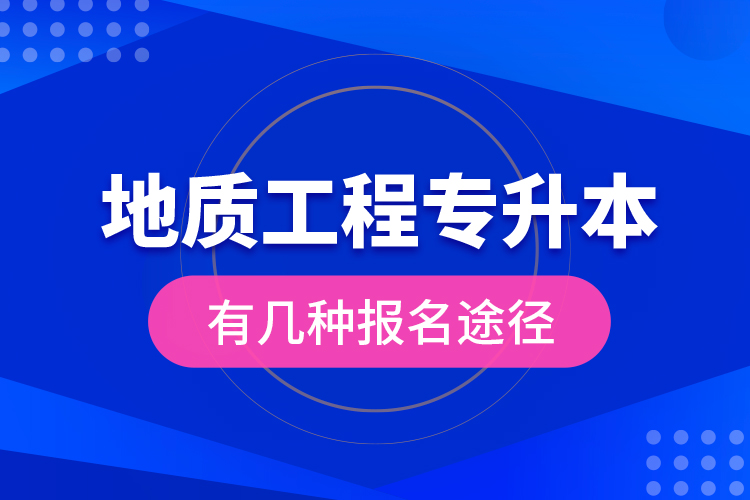 地質(zhì)工程專升本有幾種報名途徑？