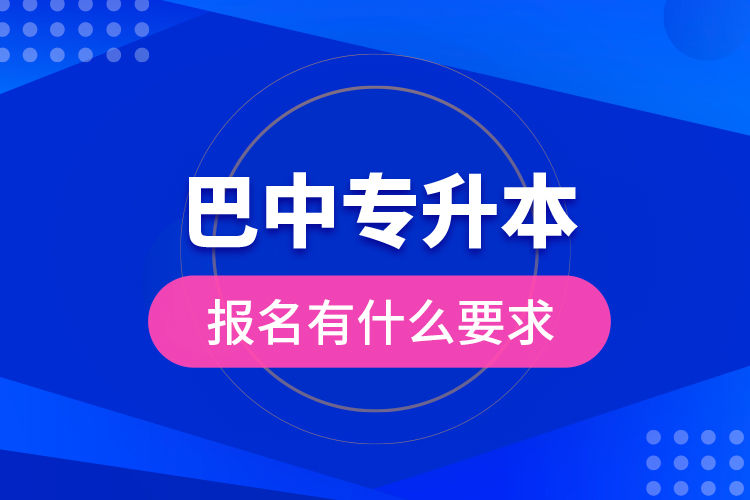 巴中專升本報(bào)名有什么要求？