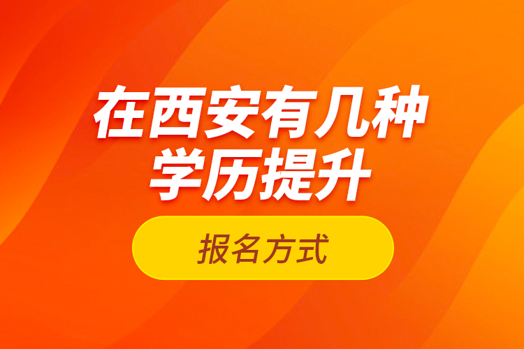 在西安有幾種學(xué)歷提升報(bào)名方式？