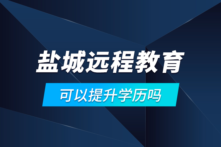 鹽城遠程教育可以提升學歷嗎？