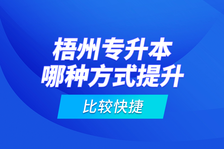 梧州專升本哪種方式提升比較快捷？