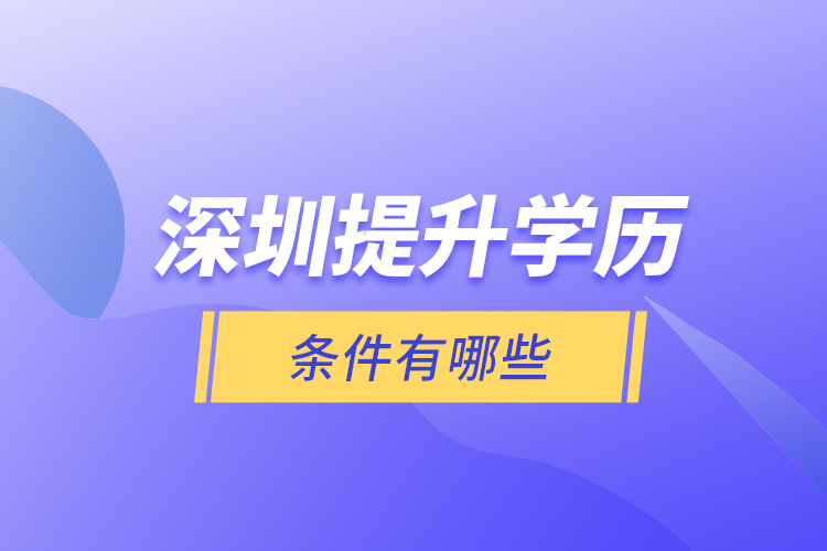 深圳提升學(xué)歷條件有哪些？