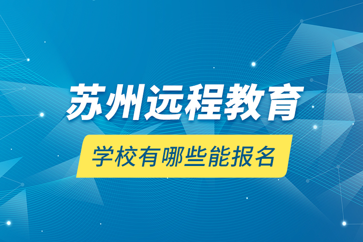 蘇州遠程教育學校有哪些能報名？