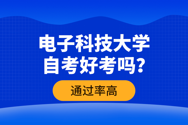 電子科技大學(xué)自考好考嗎？通過率高嗎？