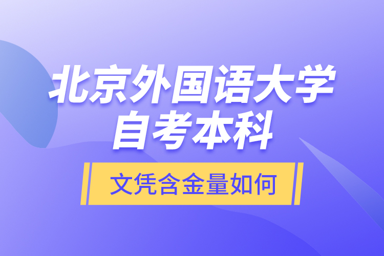 北京外國語大學自考本科文憑含金量如何？