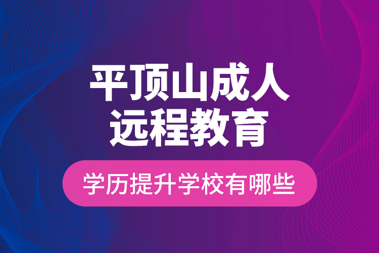 平頂山成人遠程教育學歷提升學校有哪些？