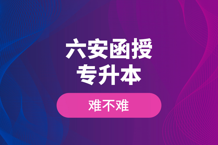 六安函授專升本難不難？