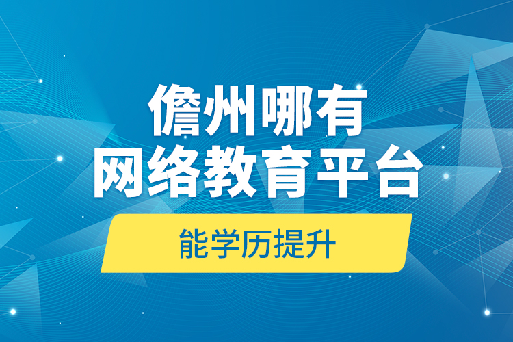 儋州哪有網(wǎng)絡(luò)教育平臺能學歷提升？