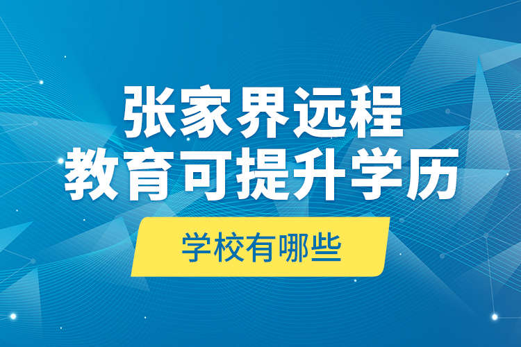 張家界遠程教育可提升學歷學校有哪些？