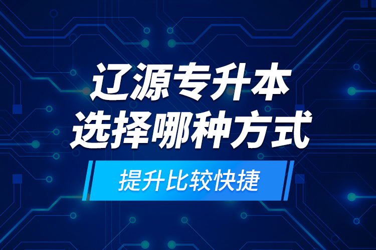 遼源專升本選擇哪種方式提升比較快捷？