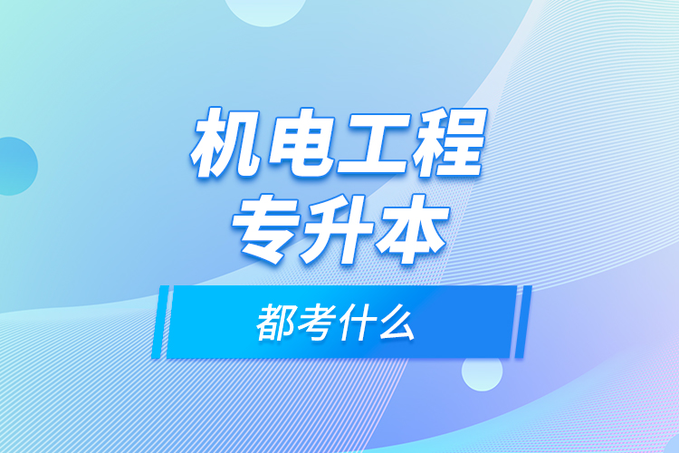 機電工程專升本都考什么