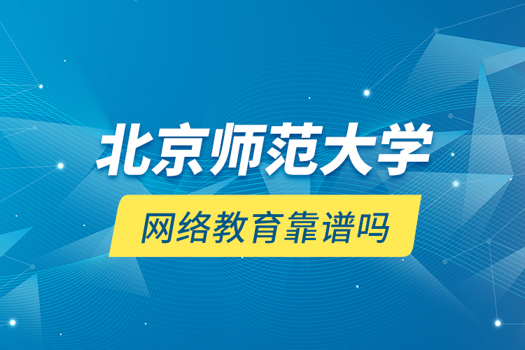 北京師范大學(xué)網(wǎng)絡(luò)教育靠譜嗎？