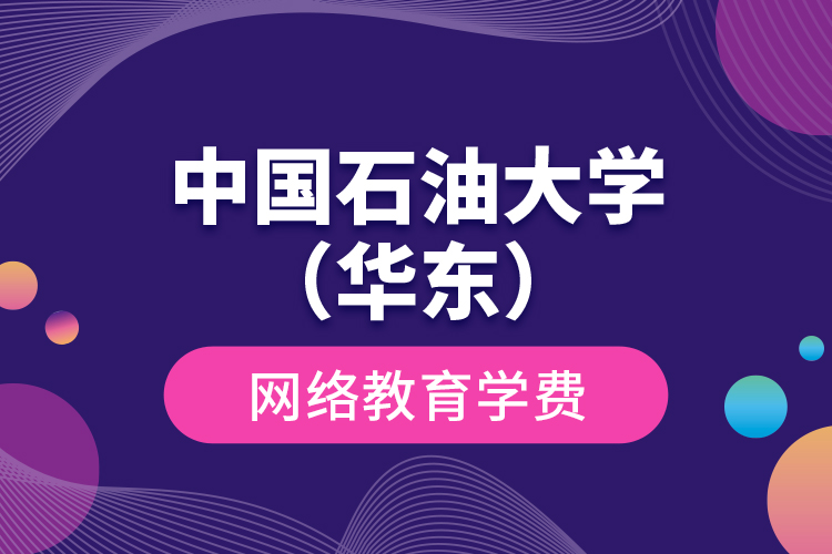 中國石油大學（華東）網(wǎng)絡教育學費