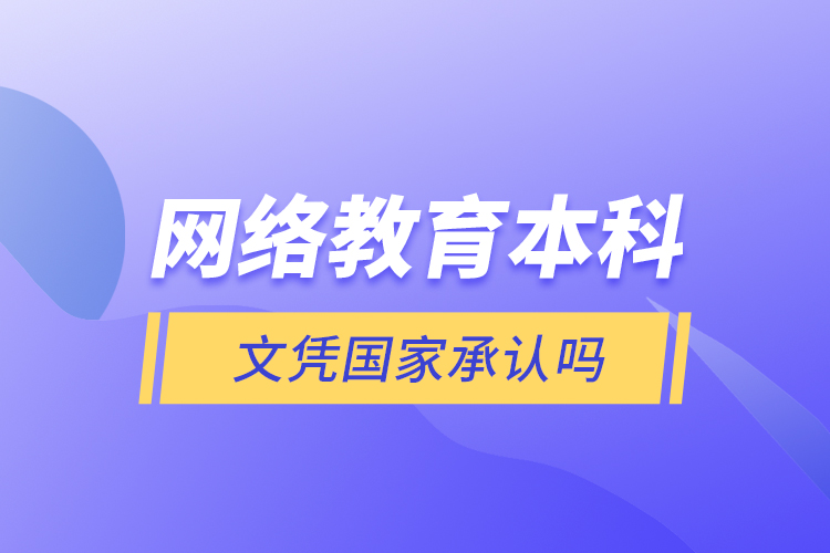 網(wǎng)絡(luò)教育本科文憑國(guó)家承認(rèn)嗎