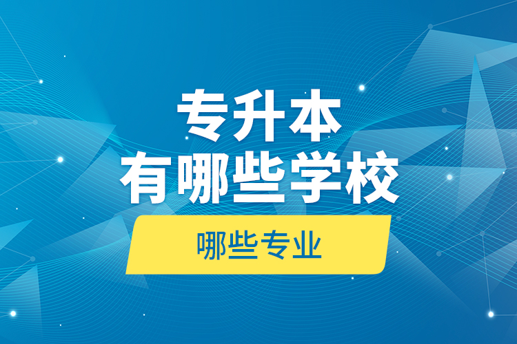 專升本有哪些學校哪些專業(yè)？